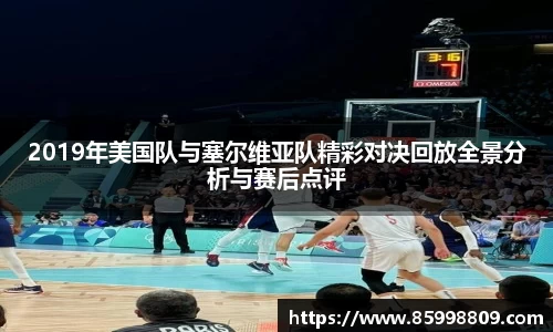 2019年美国队与塞尔维亚队精彩对决回放全景分析与赛后点评